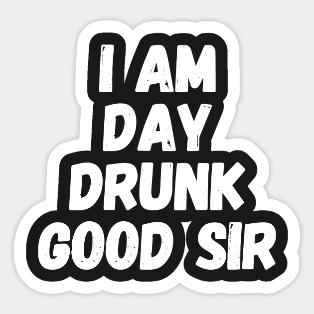 I am day drunk good sir Sticker by captainmood